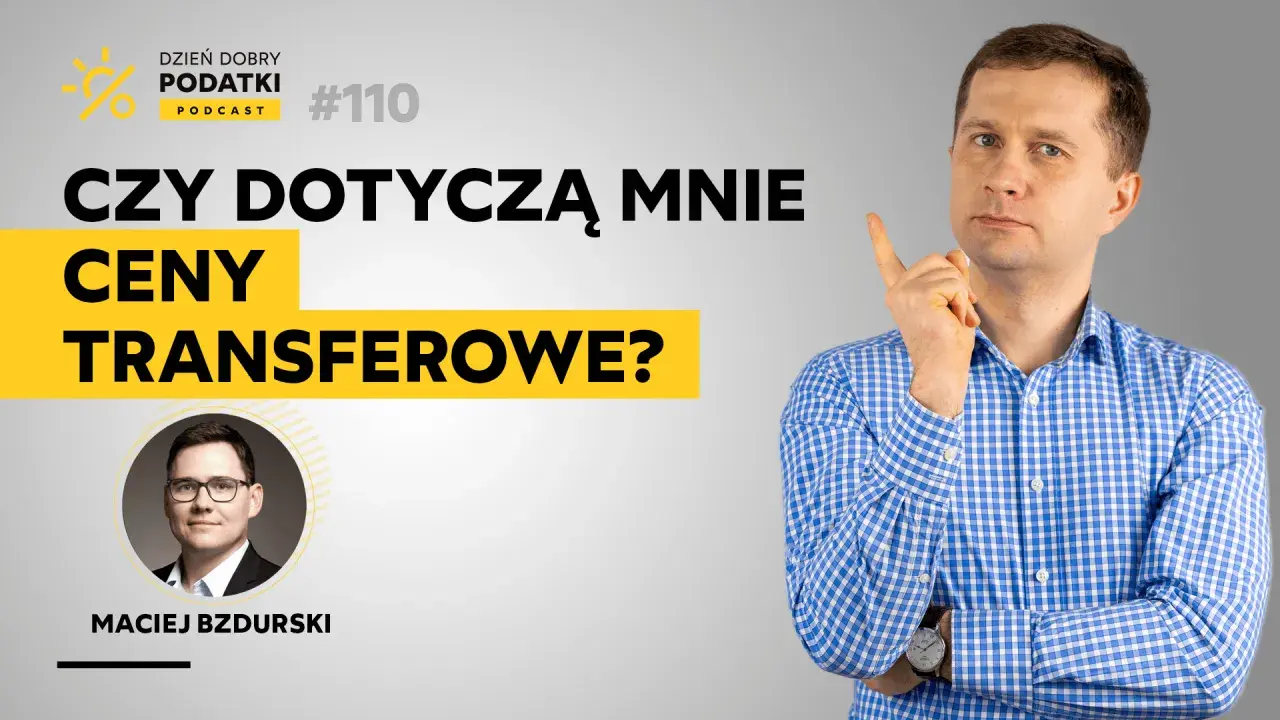 Maciej Bzdurski wyjaśnia, czy ceny transferowe dotyczą Ciebie. Podcast #110.